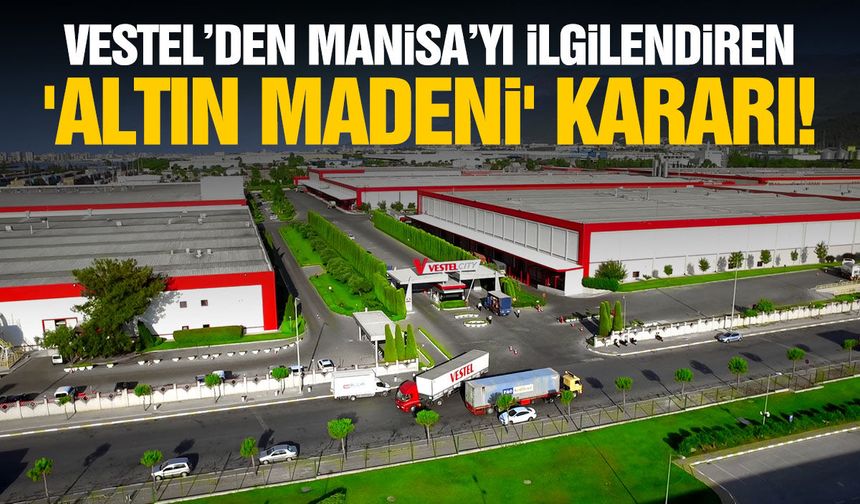 Vestel’den Manisa’yı ilgilendiren 'altın madeni' kararı! Devrediliyor…