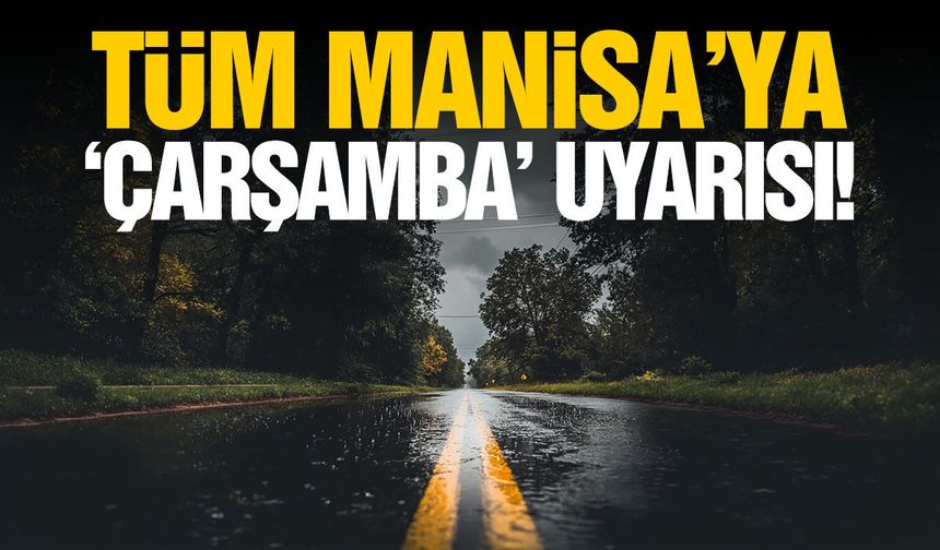 Tüm Manisa’ya ‘Çarşamba’ uyarısı!