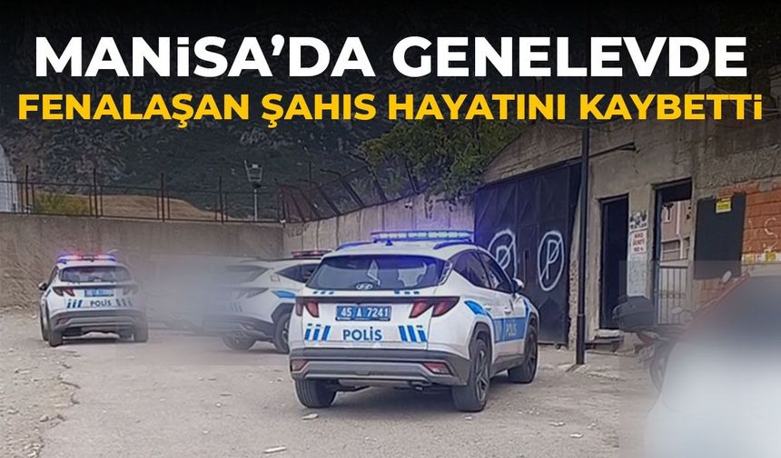 Manisa’da genelevde fenalaşan şahıs hayatını kaybetti!