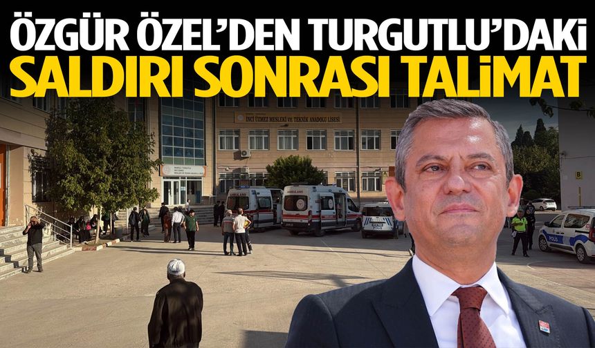 Özgür Özel’den Turgutlu’daki saldırı sonrası talimat