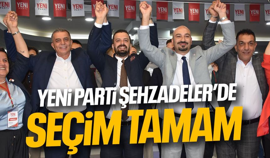 YENİ Parti Şehzadeler'de seçim tamam