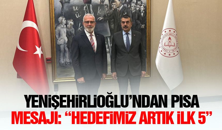 Yenişehirlioğlu’ndan PISA mesajı: “Hedefimiz artık ilk 5”