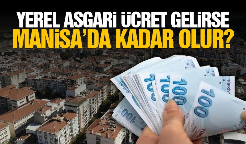 Yerel asgari ücret gelirse Manisa'da asgari ücret ne kadar olur?