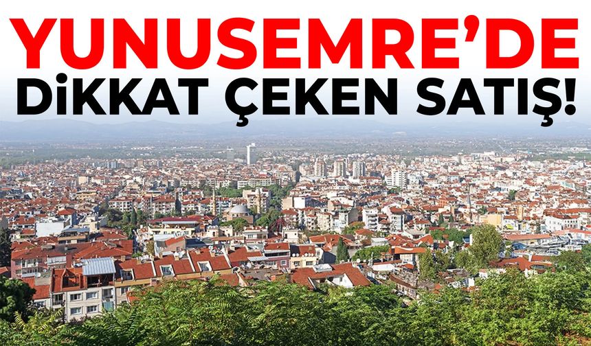 Yunusemre’de dikkat çeken satış!
