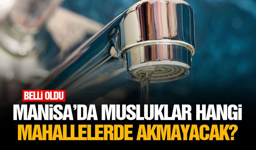 Manisa’da musluklar hangi mahallelerde akmayacak?