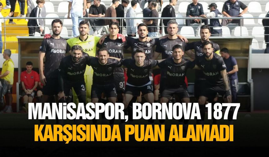 Manisaspor, Bornova 1877 karşısında puan alamadı
