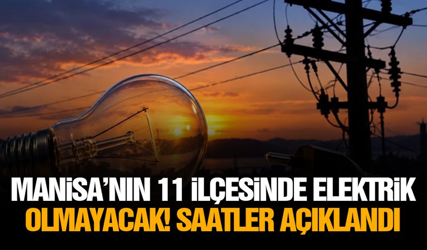 Manisa’nın 11 ilçesinde elektrik olmayacak! Saatler açıklandı