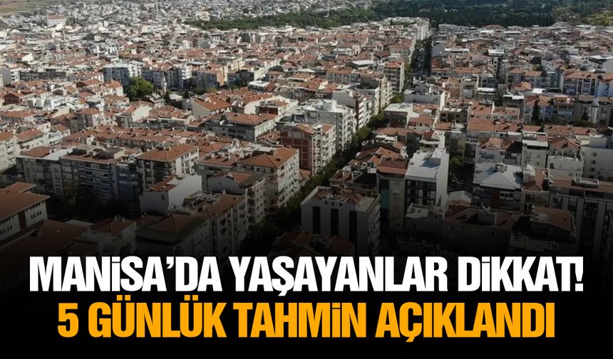 Manisa’da yaşayanlar dikkat! 5 günlük tahmin açıklandı