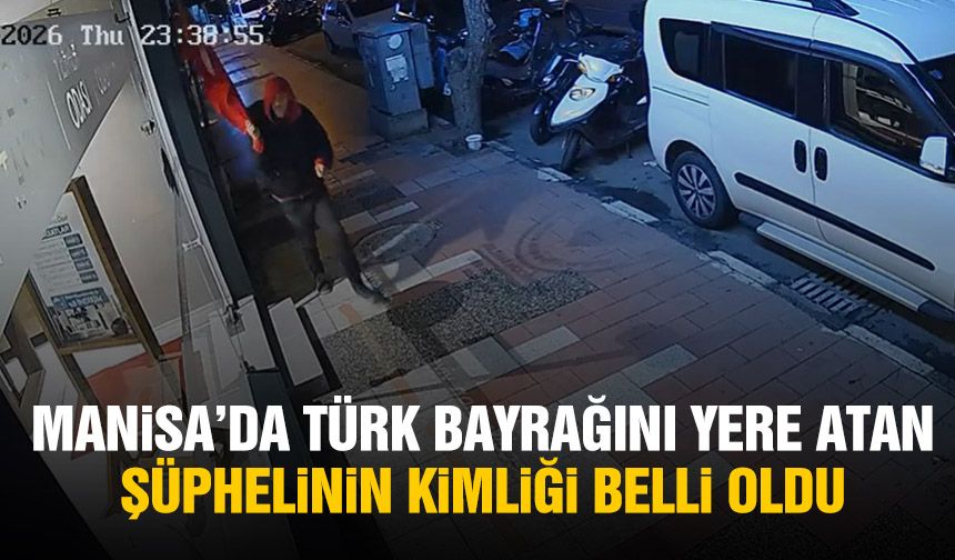 Manisa’da Türk bayrağını yere atan şüphelinin kimliği belli oldu