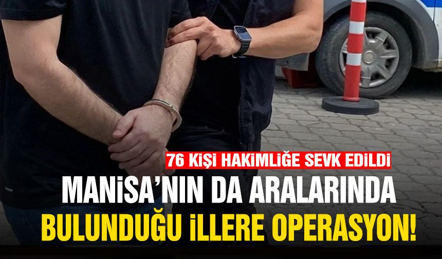 Manisa’da aralarında bulunduğu illere operasyon!