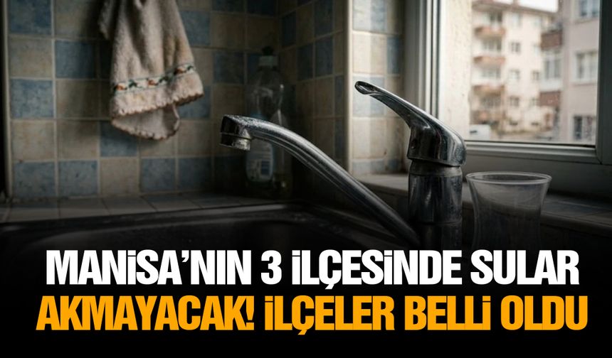 Manisa’nın 3 ilçesinde sular akmayacak! İlçeler belli oldu