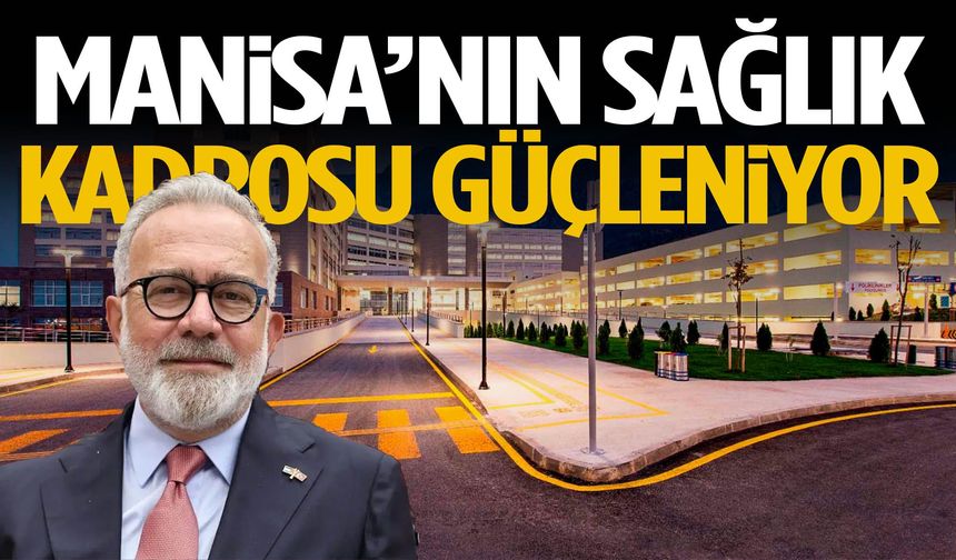 Yenişehirlioğlu duyurdu! Manisa’nın sağlık kadrosu güçleniyor