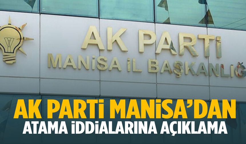 AK Parti Manisa’dan atama iddialarına açıklama