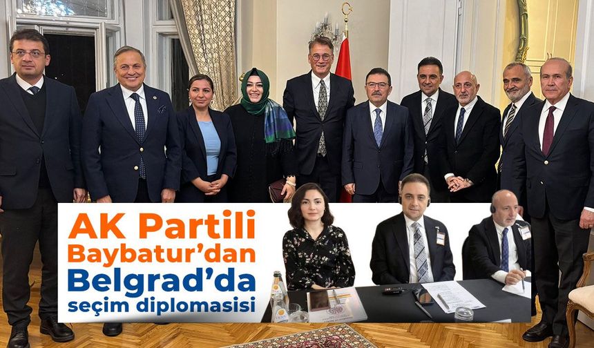 AK Partili Baybatur’dan Belgrad’da seçim diplomasisi