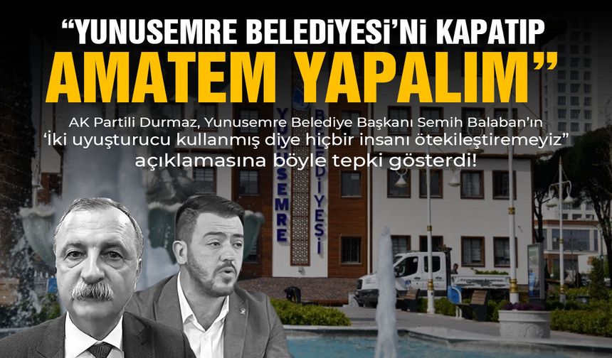AK Partili Durmaz: Yunusemre Belediyesi'ni kapatıp AMATEM yapalım