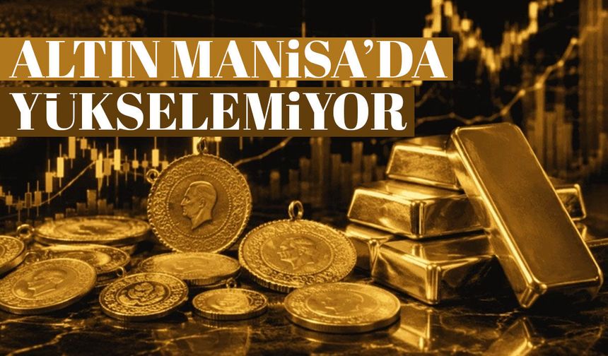 Altın fiyatları yükselişe geçemiyor! Manisa’da güncel altın fiyatları