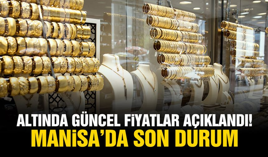 Altında güncel fiyatlar açıklandı! Manisa'da son durum