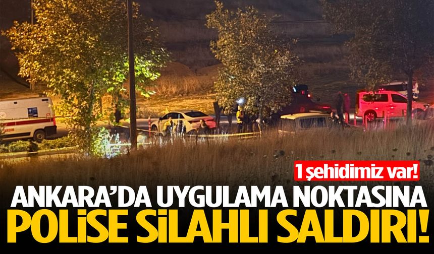 Ankara’da polis ekiplerine silahlı saldırı: 1 şehidimiz var!