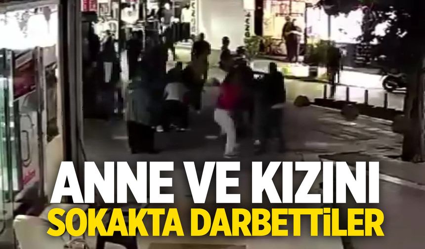 Anne ve kızını sokak ortasında dövdüler
