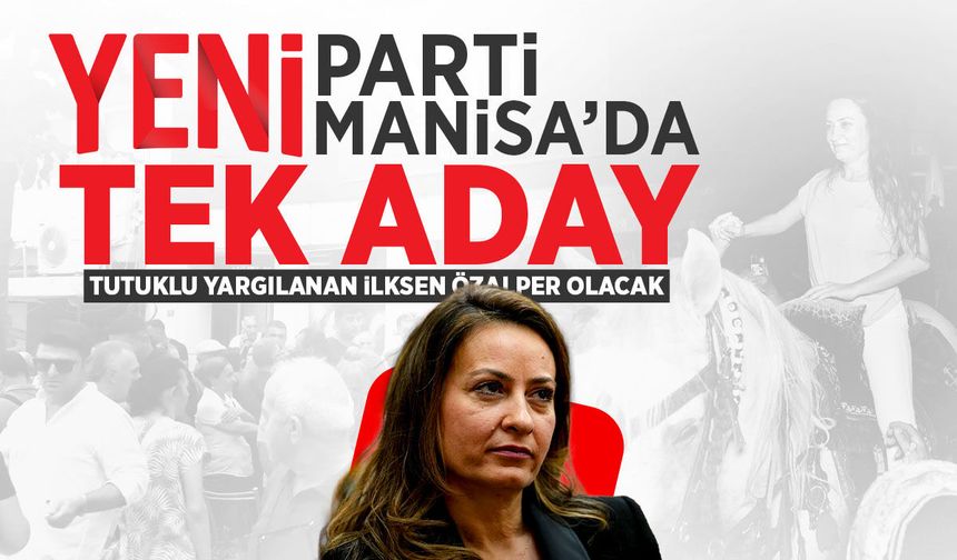YENİ Parti Manisa tutuklu İlksen Özalper ile seçime gidiyor