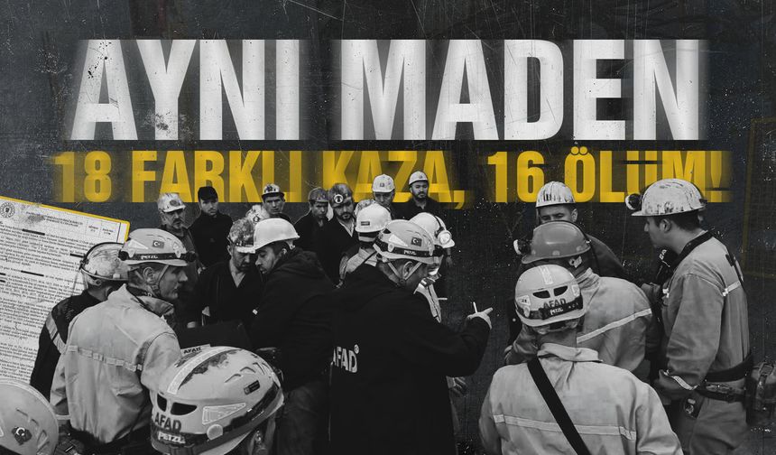 Aynı maden, 18 farklı kaza, 16 ölüm!