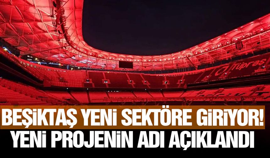 Beşiktaş yeni sektöre giriyor! Yeni projenin adı açıklandı