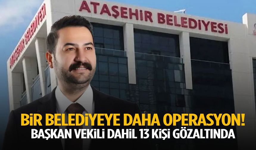 Bir belediyeye daha operasyon! Başkan vekili dahil 13 kişi gözaltında