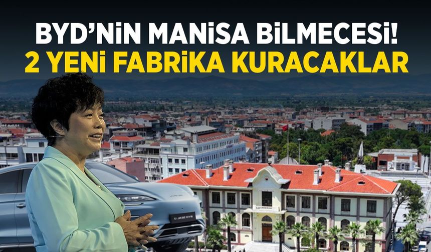 BYD’nin Manisa bilmecesi! 2 yeni fabrika kuracaklar