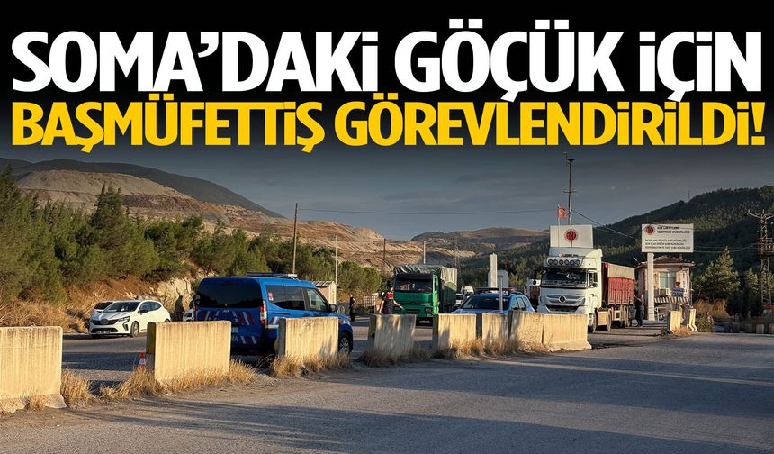 Soma’daki göçük için Başmüfettiş görevlendirildi!