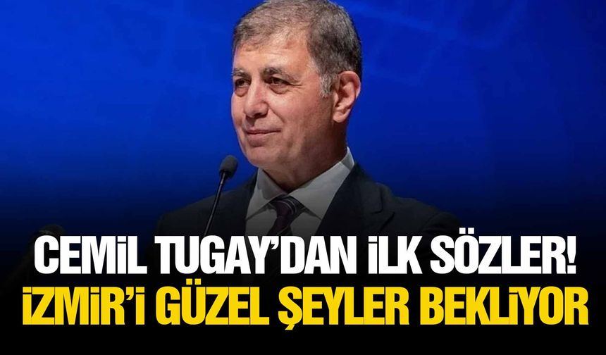 Cemil Tugay'dan ilk sözler: İzmir'i güzel şeyler bekliyor