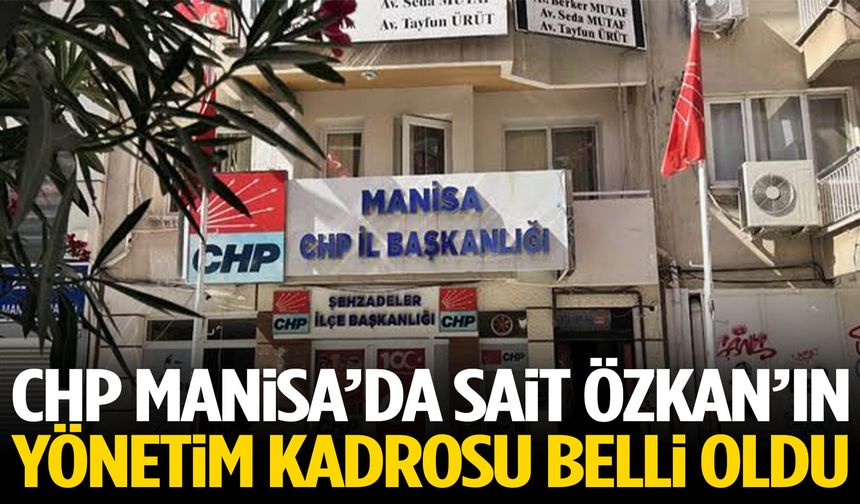 CHP Manisa’da Sait Özkan’ın yönetim kadrosu belli oldu