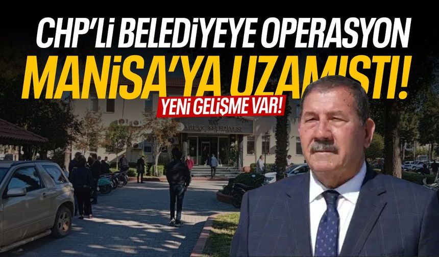 CHP'li belediyeye operasyon Manisa'ya uzamıştı! Yeni gelişme...