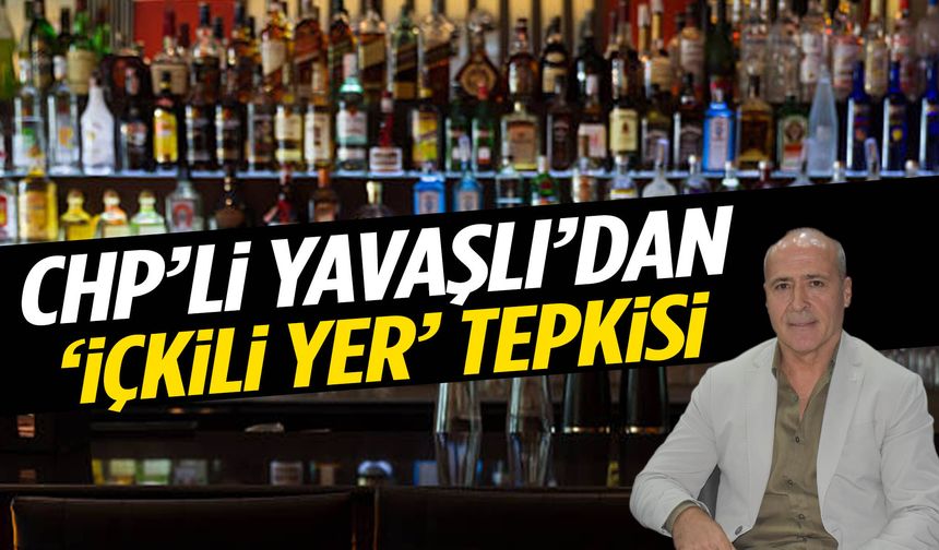 CHP’li Yavaşlı’dan ‘içkili yer’ tepkisi: Belediyenin parası içkiye gitmesin