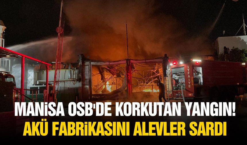 Manisa OSB'de korkutan yangın! Akü fabrikasını alevler sardı