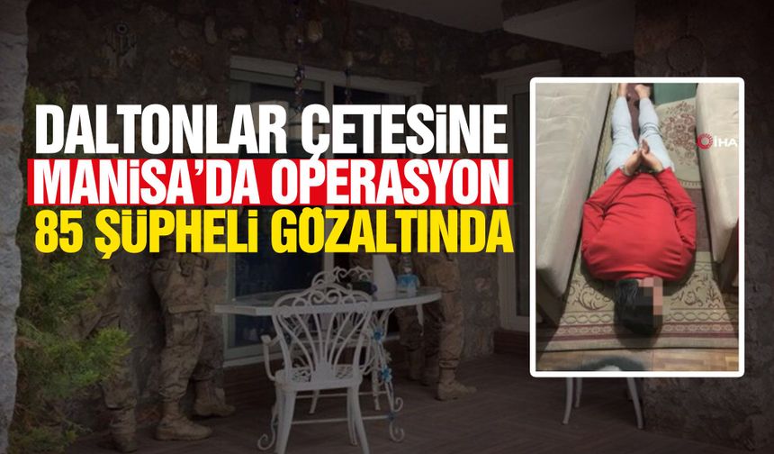 Daltonlar çetesine Manisa’da da operasyon!