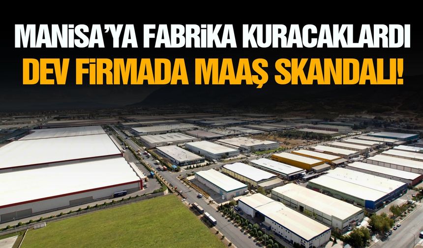 Manisa’ya fabrika kuracaklardı… Dev firmada maaş skandalı!