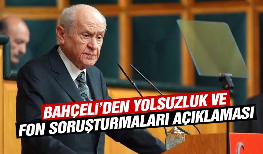 Devlet Bahçeli’den yolsuzluk ve fon soruşturması açıklaması!