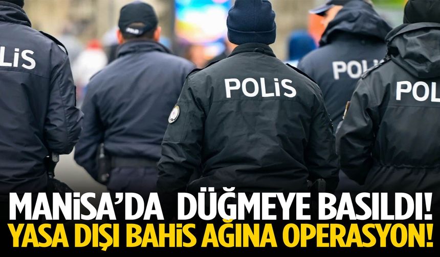 Manisa’da düğmeye basıldı! Yasa dışı bahis ağına operasyon!