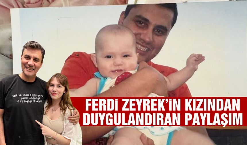 Ferdi Zeyrek’in kızından duygulandıran paylaşım