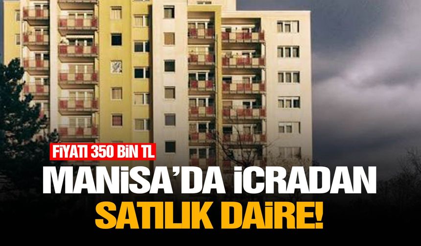 Manisa’da icradan satılık daire! Fiyatı 350 bin TL