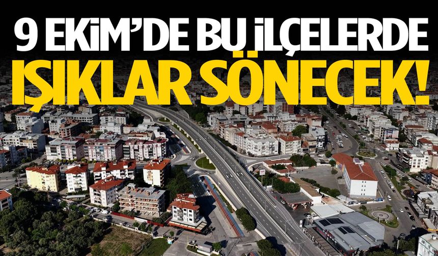 9 Ekim’de bu ilçelerde ışıklar sönecek!