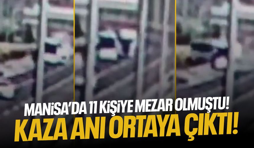 Manisa’da 11 kişinin öldüğü kaza anı ortaya çıktı!