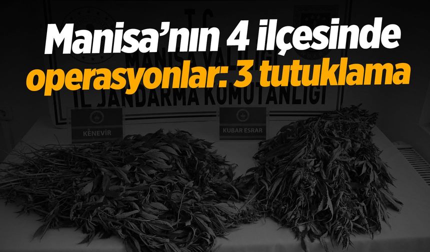 Manisa’nın 4 ilçesinde operasyonlar: 3 tutuklama