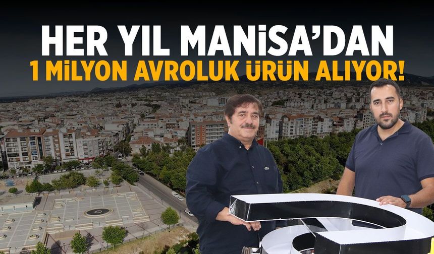 Her yıl Manisa’dan 1 milyon avroluk ürün alıyor! Denk gelebilirsiniz...