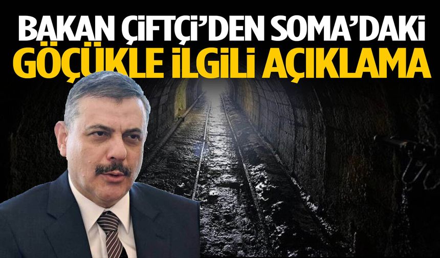Bakan Çiftçi’den Soma’daki göçükle ilgili açıklama