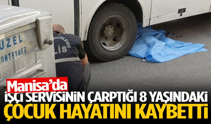 Manisa’da işçi servisinin çarptığı çocuk olay yerinde can verdi!