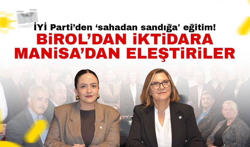 İYİ Parti Manisa’da 'sahadan sandığa' eğitim!