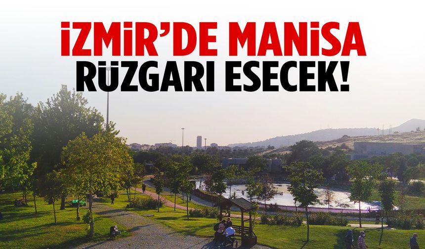 İzmir’de Manisa rüzgarı esecek! 3 gün sürecek…