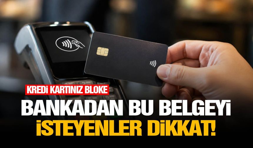 Bankadan bu belgeyi isteyenler dikkat! Kredi kartınız bloke
