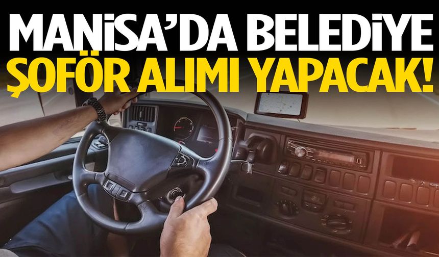 Manisa’da belediye şoför alımı yapacak! Yarın son gün…
